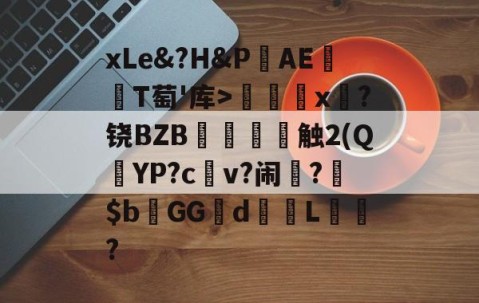 爱游戏(ayx)中国体育-关于xLe&amp;?H&amp;PAΕ盡T萄'库>╳x糉?铙BZB賣憹舕触2(Q朷YP?c亼v?闹楊?$bGGd蘙綰L詯?的信息